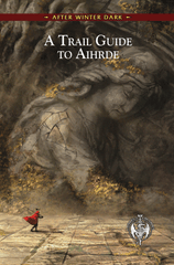 Castles and Crusades: After Winter Dark - A Trail Guide to Aihrde